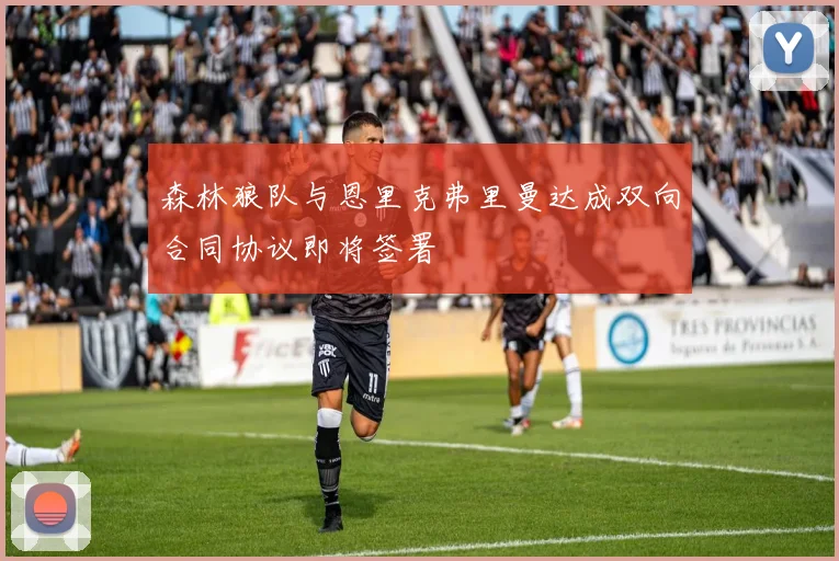 森林狼队与恩里克弗里曼达成双向合同协议即将签署